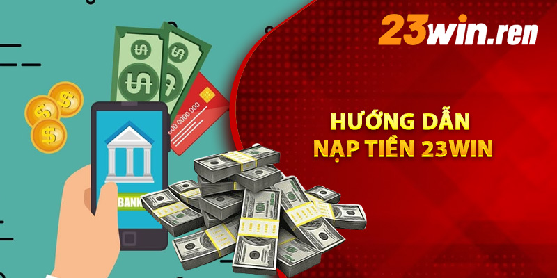 Hướng dẫn nạp tiền 23Win nhanh chóng